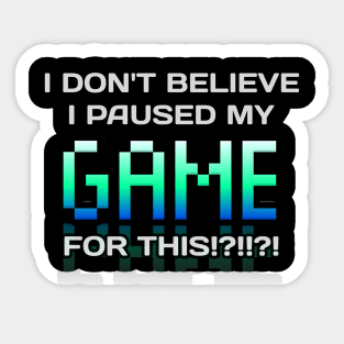 I Don't Believe I Paused My Game For This - Gamer - Gaming Lover Gift - Graphic Typographic Text Saying Sticker